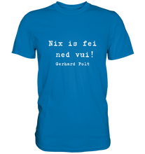 Lade das Bild in den Galerie-Viewer, Gerhard Polt T-Shirt "Nix is fei ned vui!" - Premium Shirt - Premium Shirt