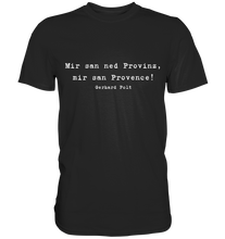 Lade das Bild in den Galerie-Viewer, Gerhard Polt T-Shirt "Mir san ned Provinz, mir san Provence!" - Premium Shirt