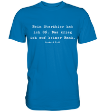 Lade das Bild in den Galerie-Viewer, Gerhard Polt T-Shirt "Beim Starkbier hab ich 8%. Das krieg ich auf keiner Bank" - Premium Shirt - Premium Shirt