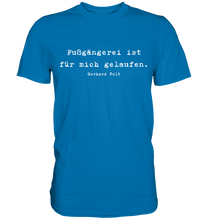 Lade das Bild in den Galerie-Viewer, Gerhard Polt T-Shirt "Fußgängerei ist für mich gelaufen" - Premium Shirt - Premium Shirt