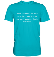 Lade das Bild in den Galerie-Viewer, Gerhard Polt T-Shirt "Beim Starkbier hab ich 8%. Das krieg ich auf keiner Bank" - Premium Shirt - Premium Shirt