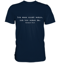 Lade das Bild in den Galerie-Viewer, Gerhard Polt T-Shirt "Ich muss nicht wohin, ich bin schon da" - Premium Shirt - Premium Shirt