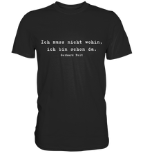 Lade das Bild in den Galerie-Viewer, Gerhard Polt T-Shirt "Ich muss nicht wohin, ich bin schon da" - Premium Shirt - Premium Shirt