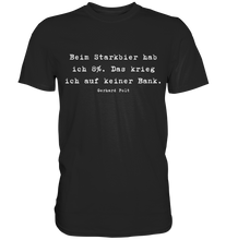 Lade das Bild in den Galerie-Viewer, Gerhard Polt T-Shirt "Beim Starkbier hab ich 8%. Das krieg ich auf keiner Bank" - Premium Shirt - Premium Shirt