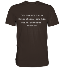 Lade das Bild in den Galerie-Viewer, Gerhard Polt T-Shirt "Ich brauch keine Opposition, ich bin schon Demokrat!" - Premium Shirt - Premium Shirt