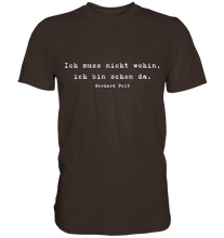 Lade das Bild in den Galerie-Viewer, Gerhard Polt T-Shirt "Ich muss nicht wohin, ich bin schon da" - Premium Shirt - Premium Shirt