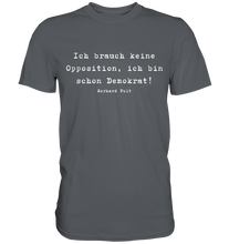 Lade das Bild in den Galerie-Viewer, Gerhard Polt T-Shirt "Ich brauch keine Opposition, ich bin schon Demokrat!" - Premium Shirt - Premium Shirt