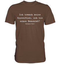 Lade das Bild in den Galerie-Viewer, Gerhard Polt T-Shirt "Ich brauch keine Opposition, ich bin schon Demokrat!" - Premium Shirt - Premium Shirt