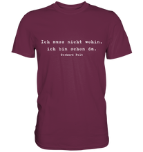 Lade das Bild in den Galerie-Viewer, Gerhard Polt T-Shirt "Ich muss nicht wohin, ich bin schon da" - Premium Shirt - Premium Shirt