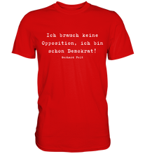 Lade das Bild in den Galerie-Viewer, Gerhard Polt T-Shirt "Ich brauch keine Opposition, ich bin schon Demokrat!" - Premium Shirt - Premium Shirt