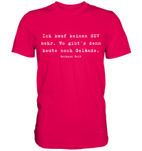 Lade das Bild in den Galerie-Viewer, Gerhard Polt T-Shirt "Ich kauf keinen SUV mehr. Wo gibt’s denn heute noch Gelände" - Premium Shirt - Premium Shirt