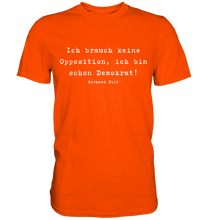 Lade das Bild in den Galerie-Viewer, Gerhard Polt T-Shirt "Ich brauch keine Opposition, ich bin schon Demokrat!" - Premium Shirt - Premium Shirt