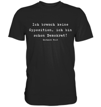 Lade das Bild in den Galerie-Viewer, Gerhard Polt T-Shirt &quot;Ich brauch keine Opposition, ich bin schon Demokrat!&quot; - Premium Shirt - Premium Shirt
